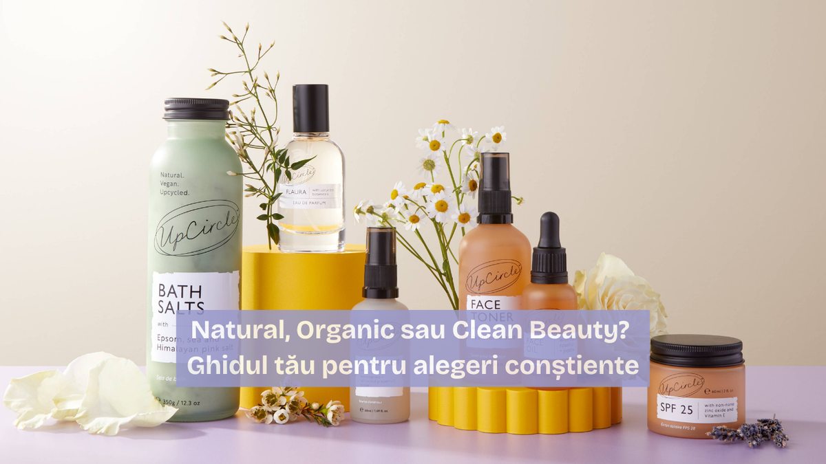 Natural, Organic sau Clean Beauty? Ghidul tău pentru alegeri conștiente